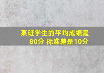 某班学生的平均成绩是80分 标准差是10分